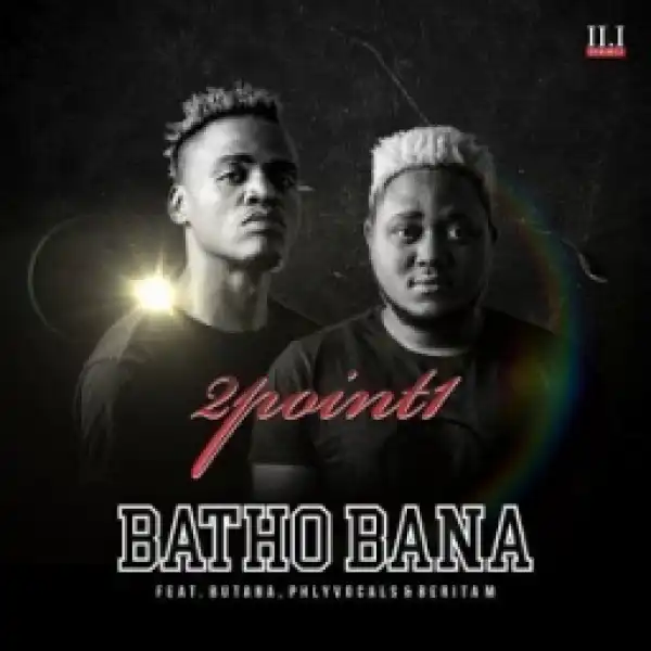 2Point1 - Batho Bana Ft. Butana, Phlyvocals & Berita M